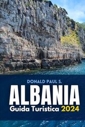 Albania Guida turistica 2024: Scoprite le gemme nascoste, i paesaggi panoramici e la ricca cultura della destinazione europea in ascesa