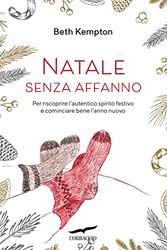 Natale senza affanno. Per riscoprire l'autentico spirito festivo e cominciare bene l'anno nuovo
