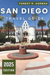 SAN DIEGO TRAVEL GUIDE 2025: Expert Itineraries, Insider Tips, Neighborhood Walks, Beaches, and Hidden Gems for Families and Adventurers
