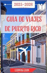 GUÍA DE VIAJE DE PUERTO RICO 2025-2026: Un viaje conmovedor por Puerto Rico: pueblos escondidos, playas salvajes, sabores callejeros y magia isleña