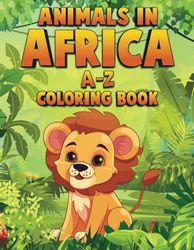 Animals In Africa From A-Z: A Coloring Book Featuring Animals In Africa From A to Z for Hours of Easy Educational Coloring Fun for Boys & Girls, ... and Elementary (Educational Kids Colo