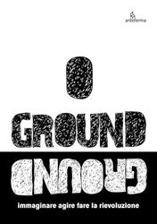 Ground. Immaginare agire fare la rievoluzione