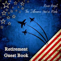 Retirement Guest Book: Never Forget The Difference You've Made, Keepsake Memory Book, Retirement Celebration Party Guestbook, Message Book to Sign in | US Airforce Patriot Cover