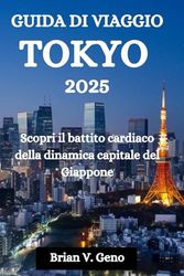 GUIDA DI VIAGGIO TOKYO 2025: Scopri il battito cardiaco della dinamica capitale del Giappone