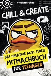 Chill & Create! Das kreative Anti-Stress-Mitmachbuch für Teens:: Cooles Geschenk für genervte Teenager