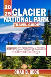 Glacier National Park travel guide 2025: Explore Adventure, Nature, and Local Heritage