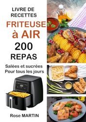 Livre de recettes Friteuse à air: 200 Repas salées et sucrées pour tous les jours