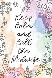 Keep Calm and Call the Midwife: Midwife or Doula gift for women, flowered notebook cover with 120 blank, lined pages.