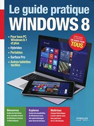 Le Guide Pratique Windows 8 : Pour tous PC Windows 8.1, Hybrides, Portables, Surface Pro, Autres tablettes tactiles , Débutant ou expert, un guide pour tous