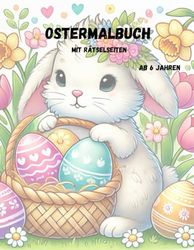 Ostermalbuch für Kinder: Lustige Rätsel und Ausmalspaß ab 6 Jahren - Mit Osterhasen, Küken, Ostereiern und freien Seiten zum Zeichnen: Kreativer Mal- ... Perfekt zum Ausmalen, Kritzeln und Entdecken