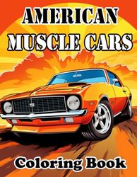American Muscle Cars Coloring Book: Fun and Relaxing Coloring Pages For Classic Car Lovers (Kids and Adults)