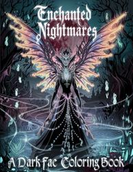 Enchanted Nightmares: A Dark Fae Coloring Book: A Gothic Fantasy Coloring Book of Sinister Fairies, Shadowy Creatures, and Mystical Realms
