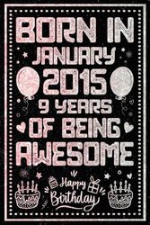 Born In January 2015 9 Years Of Being Awesome: Journal - Notebook / Happy 9th Birthday Notebook, Birthday Gift For 9 Years Old Boys, Girls / Unique ... 2015 / 9 Years Of Being Awesome, 120 Pages