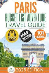 Paris Bucket List Adventure Travel Guide: Discover 101 Offbeat Destinations in Paris with Unforgettable Memories for a Lifetime