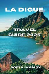 LA DIGUE TRAVEL GUIDE 2025: Explore the Untouched Beauty of Seychelles’ Hidden Gem