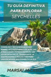 Tu guía definitiva para explorar Seychelles: Consejos y recomendaciones sobre las costumbres locales, las atracciones imprescindibles, las joyas ... más para una escapada inolvidable a la isla