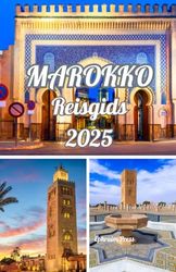 MAROKKO REISGIDS 2025: Marokko 2025: Ontdekkingsreisgids voor cultuur, avontuur en verborgen pareltjes