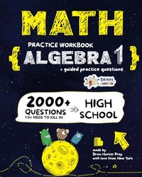Math Practice Workbook: ALGEBRA 1: 2000+ Questions You Need to Kill in High School by Brain Hunter Prep