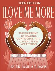 I Love Me More: The Blueprint to Healing, Confidence, and Living Life on Your Terms - Teen Edition: Curriculum Guide