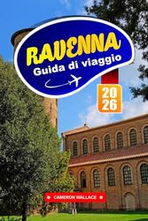 RAVENNA GUIDA DI VIAGGIO 2025: Esplora le migliori cose da fare, il cibo locale, le gemme nascoste, le gite di un giorno, la storia e i tour a piedi nel nord Italia"