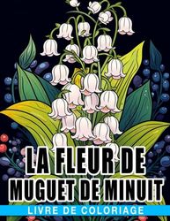 Livre de coloriage de la Fleur de Muguet de Minuit: Belles pages de coloriage de fleurs sur fond noir