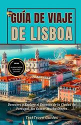 Guía de Viaje de Lisboa: Descubra y Explore el Encanto de la Ciudad de Portugal, Sin Gastar Mucho Dinero