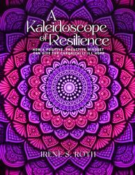 A Kaleidoscope of Resilience: How a Positive, Proactive Mindset Can Give the Chronically Ill Hope