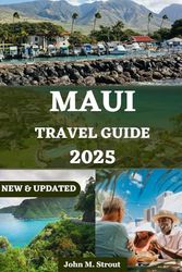 MAUI TRAVEL GUIDE: Your Comprehensive Companion to the Island’s Best Experiences, Unforgettable Adventures, Top Beaches, and Expert Insider Tips