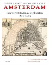 Nieuwe historische atlas van Amsterdam: Een wereldstad in zestig kaarten 1200-2025