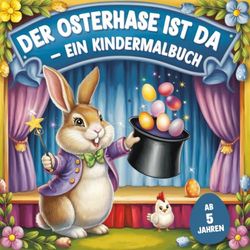 Der Osterhase ist da! Ein Kindermalbuch mit 50 niedlichen Ausmalbildern für Kinder ab 5 Jahren