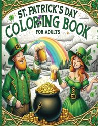 St. Patrick's Day Coloring Book for Adults: Grown Up Activities, 53 Unique Designs, Green Beer Drinking Leprechauns, Varying Detail, 108 Pages