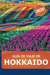 Guía de viaje de Hokkaido 2025: Explora los principales destinos de las Islas del Norte de Japón, las atracciones imperdibles, la gastronomía, las joyas ocultas y las aventuras al aire libre