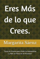 Eres Más de lo que Crees.: "Guía sin Drama para Subir tu Autoestima ( y Reír un Poco en el Proceso)"