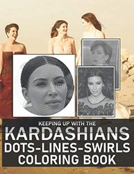 Keeping Up With The Kardashians Dots Lines Swirls Coloring Book: Keeping Up With The Kardashians Perfect Gift Color Dots Lines Swirls Activity Books For Kid And Adult