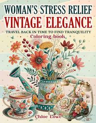 Woman’s Stress Relief: Vintage Elegance Coloring Book: Travel Back In Time To Find Tranquility