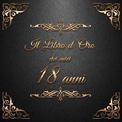 Il libro d'oro dei miei 18 anni: 21x21cm - un libro degli ospiti per il compleanno con 100 pagine per congratulazioni e auguri per un compleanno - un individuale - Copertina: ornamenti dorati