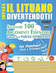 IMPARA IL LITUANO DIVERTENDOTI! - PER PRINCIPIANTI: FACILE A INTERMEDIO - STUDIARE 100 ARGOMENTI ESSENZIALI GRAZIE ALLE PAROLE INTRECCIATE