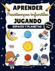 Pasatiempos Infantiles para Aprender Jugando: el Espacio, los Planetas, el Sistema Solar, el Sol, La Luna: +100 Actividades Educativas: Números, ... Líneas, Colorear, Dibujar, Conectar Puntos...