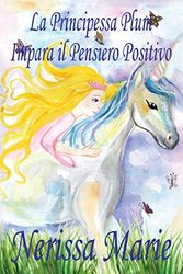 La Principessa Plum Impara il Pensiero Positivo (libri per Bambini, Fiabe per Bambini, Storie per Bambini, Favole per Bambini, Libri Bambini, Libri Illustrati, Libri Scolastici, Libri per Bambini)