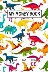 My Money Book: Dinosaur Money Log & Tracker For Kids | Give, Save, Spend | 75 page | 6 x 9"