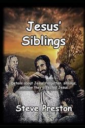 Jesus' Siblings: Details about Jesus’ forgotten siblings, and how they affected Jesus