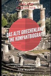 Das Alte Griechenland: Eine Kompaktbiografie: Von den Anfängen der Demokratie bis zur Blütezeit der Philosophie