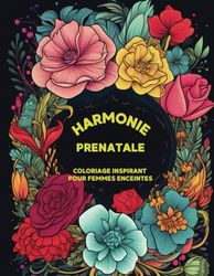 Harmonie Prénatale coloriage inspirant pour femmes enceintes: 50 Mandalas et citations Positive à Colorier pour les Femmes Enceintes