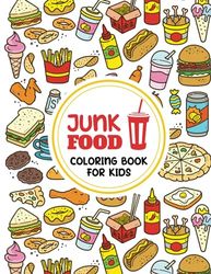 Junk Food Coloring Book For Kids: A Gorgeous Fast Food Coloring Book Featuring Fun and Relaxing Junk Food Such As Pizza, Cup Cake, Birthday Cake, Ice Cream And Donut!