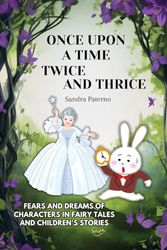 ONCE UPON A TIME TWICE AND THRICE: Fears and Dreams of Characters in Fairy Tales and Children's Stories