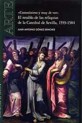 "Costosíssimo y muy de ver". El retablo de las reliquias de la Catedral de Sevilla, 1559-1584: 60 (Arte)