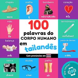 100 palavras do corpo humano em tailandês: Livro de ilustrações bilingue para crianças: português / tailandês com pronúncias