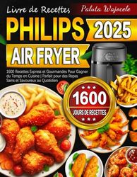 Livre de Recettes Air Fryer Philips: 1600 Recettes Express et Gourmandes Pour Gagner du Temps en Cuisine | Parfait pour des Repas Sains et Savoureux au Quotidien