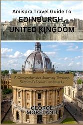 Amispra Travel Guide To EDINBURGH, UNITED KINGDOM: A Comprehensive Journey Through Scotland's Iconic Landmarks