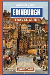 EDINBURGH TRAVEL GUIDE: Discovering Scotland's Capital Historic Sites, Hidden Spots, and Local Experiences Like a Local